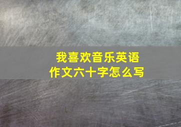 我喜欢音乐英语作文六十字怎么写