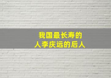 我国最长寿的人李庆远的后人