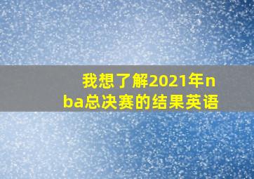 我想了解2021年nba总决赛的结果英语