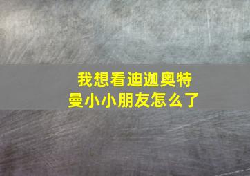 我想看迪迦奥特曼小小朋友怎么了