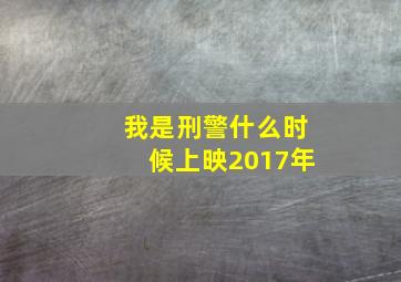 我是刑警什么时候上映2017年