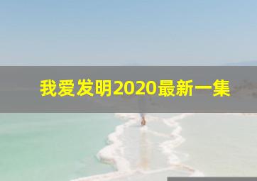 我爱发明2020最新一集