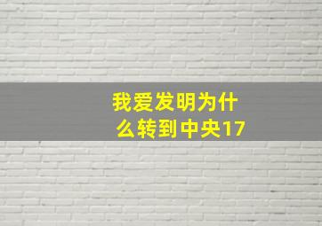 我爱发明为什么转到中央17