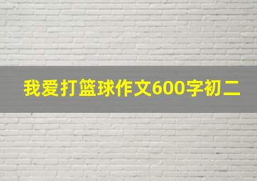 我爱打篮球作文600字初二