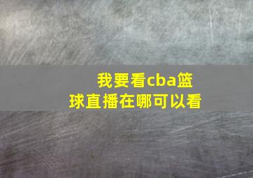 我要看cba篮球直播在哪可以看