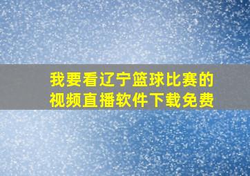 我要看辽宁篮球比赛的视频直播软件下载免费