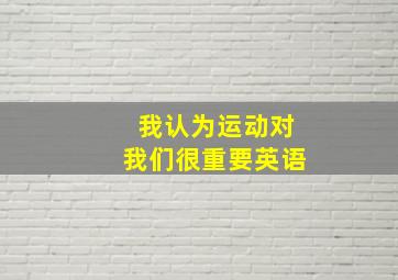 我认为运动对我们很重要英语