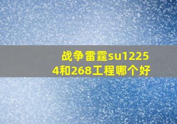 战争雷霆su12254和268工程哪个好