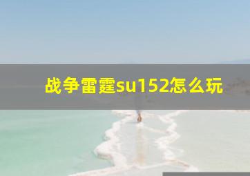 战争雷霆su152怎么玩