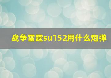 战争雷霆su152用什么炮弹