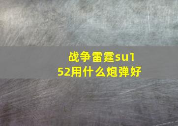 战争雷霆su152用什么炮弹好