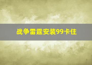 战争雷霆安装99卡住