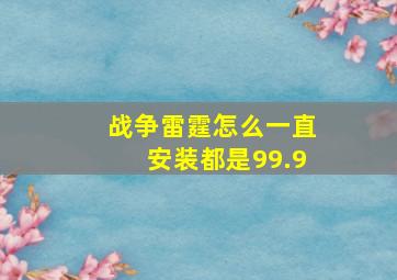 战争雷霆怎么一直安装都是99.9