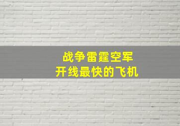 战争雷霆空军开线最快的飞机