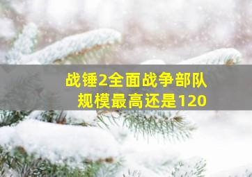 战锤2全面战争部队规模最高还是120