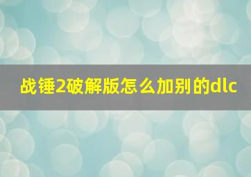 战锤2破解版怎么加别的dlc