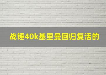 战锤40k基里曼回归复活的