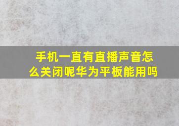 手机一直有直播声音怎么关闭呢华为平板能用吗