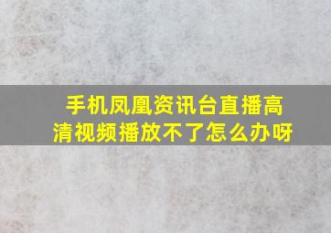 手机凤凰资讯台直播高清视频播放不了怎么办呀