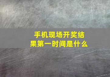 手机现场开奖结果第一时间是什么