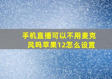 手机直播可以不用麦克风吗苹果12怎么设置