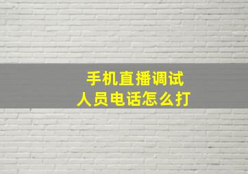 手机直播调试人员电话怎么打