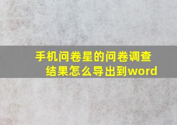 手机问卷星的问卷调查结果怎么导出到word