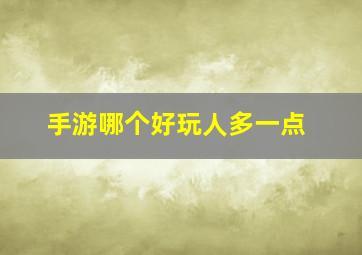 手游哪个好玩人多一点