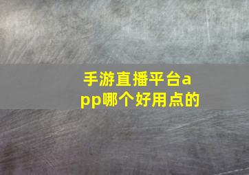 手游直播平台app哪个好用点的