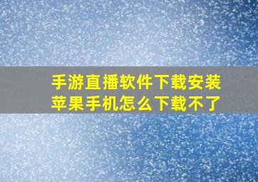 手游直播软件下载安装苹果手机怎么下载不了