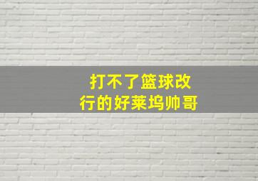 打不了篮球改行的好莱坞帅哥