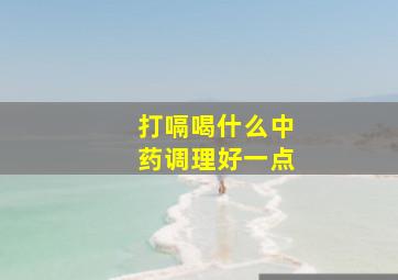 打嗝喝什么中药调理好一点