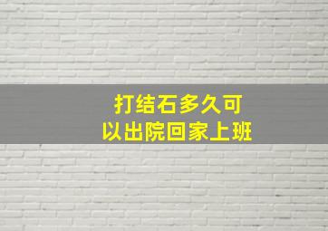 打结石多久可以出院回家上班