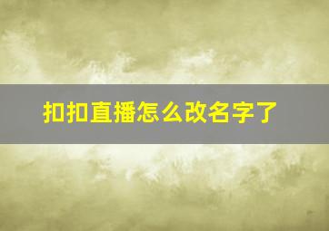 扣扣直播怎么改名字了