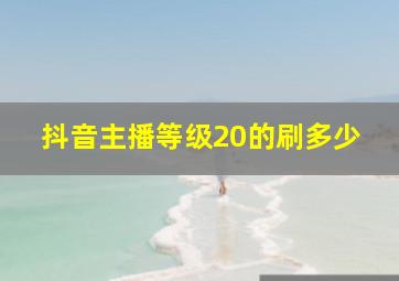 抖音主播等级20的刷多少