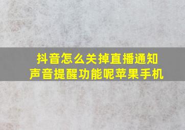 抖音怎么关掉直播通知声音提醒功能呢苹果手机