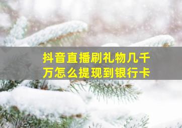 抖音直播刷礼物几千万怎么提现到银行卡