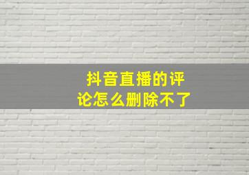 抖音直播的评论怎么删除不了