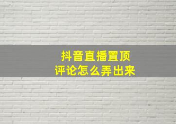 抖音直播置顶评论怎么弄出来