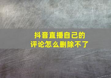 抖音直播自己的评论怎么删除不了