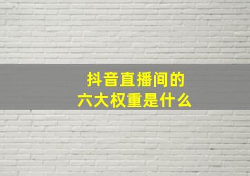 抖音直播间的六大权重是什么