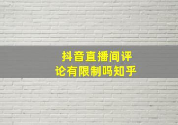 抖音直播间评论有限制吗知乎