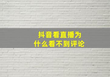 抖音看直播为什么看不到评论