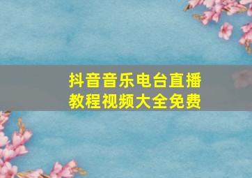 抖音音乐电台直播教程视频大全免费