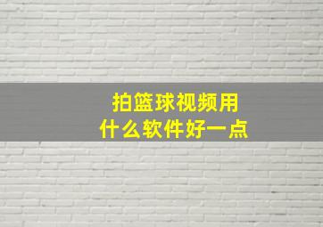 拍篮球视频用什么软件好一点