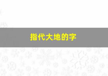 指代大地的字