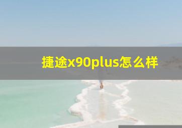 捷途x90plus怎么样