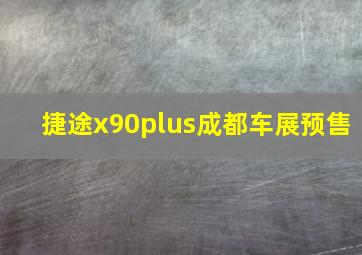 捷途x90plus成都车展预售