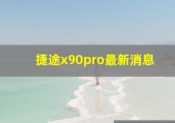 捷途x90pro最新消息