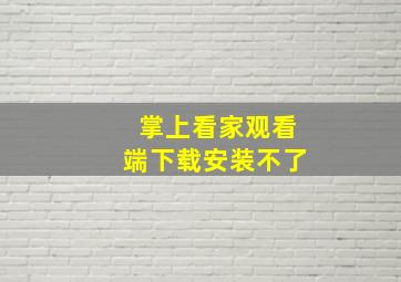 掌上看家观看端下载安装不了